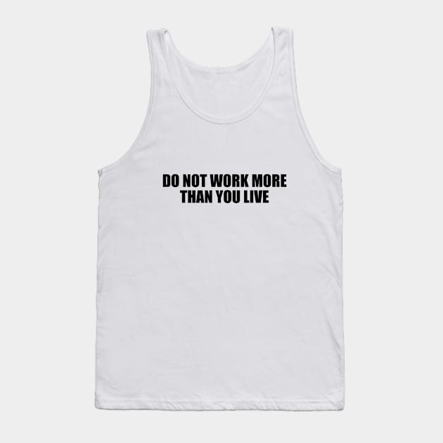 Do not work more than you live Tank Top by BL4CK&WH1TE 